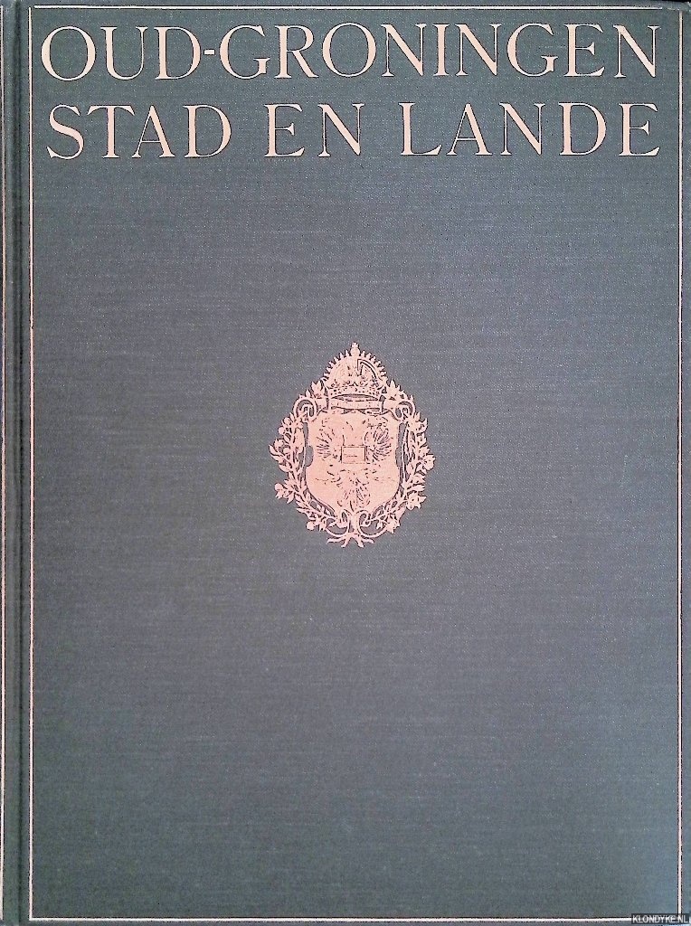 Peters, C.H. - Oud Groningen: Stad & Lande: De stad in aanleg, ontwikkeling, verdedigings-werken, openbare gebouwen, enz. Stad en Lande, kerken, kloosters, torens, arbeiderswoningen, boerderijen, burchten en woningbouw