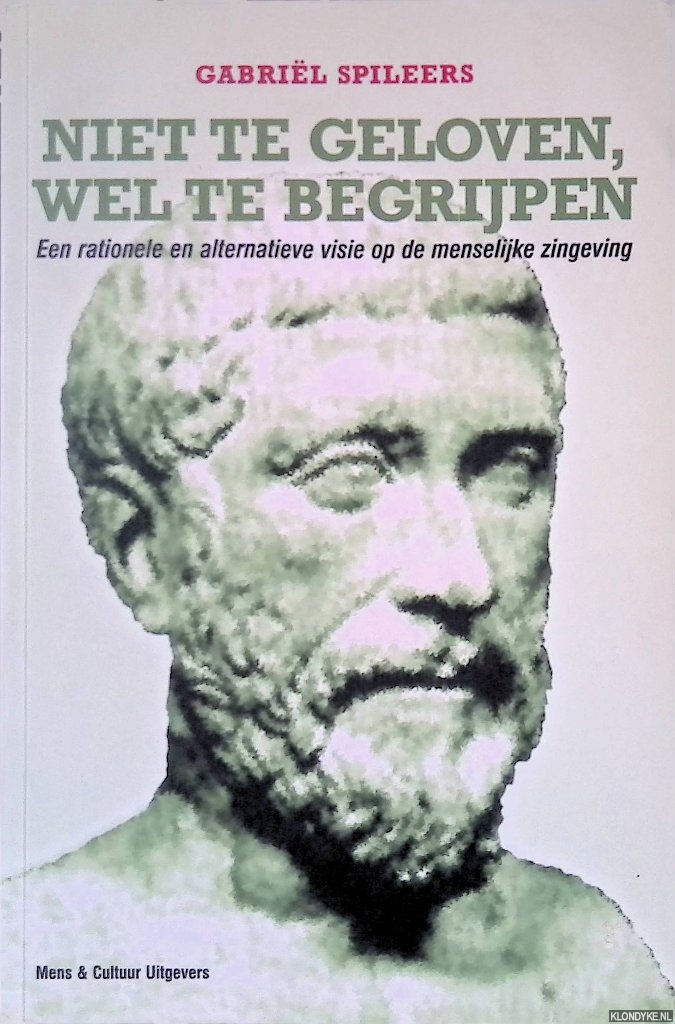 Spileers, Gabriel - Niet te geloven, wel te begrijpen: Een rationele en alternatieve visie op de menselijke zingeving