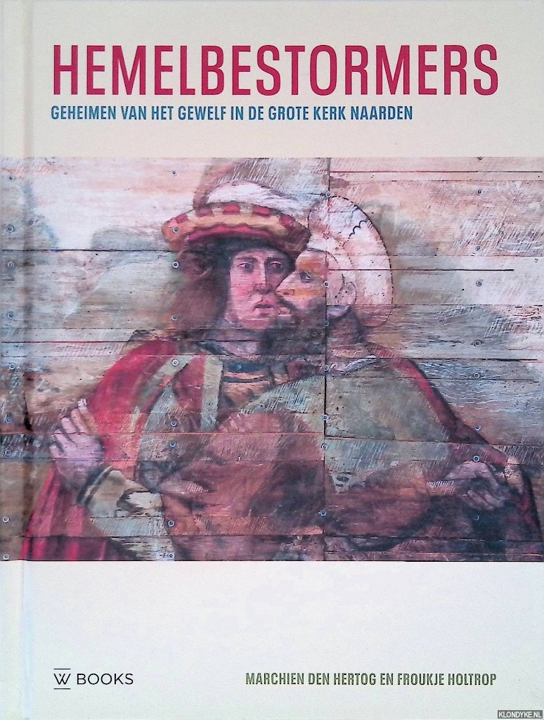 Hertog, Marchien den & Froukje Holtrop - Hemelbestormers: geheimen van het gewelf in de Grote Kerk Naarden