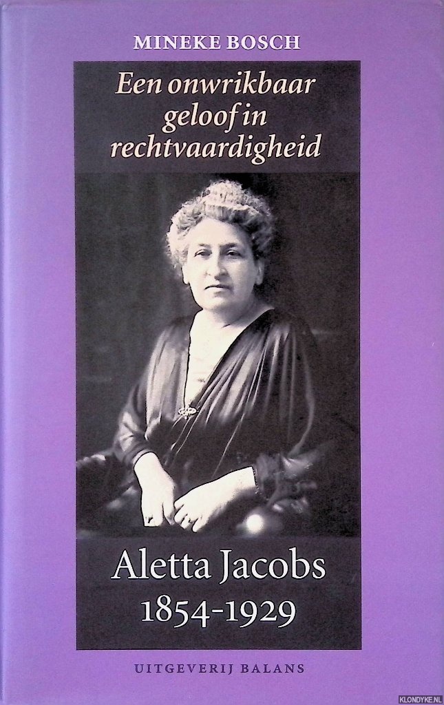 Bosch, Mineke - Een onwrikbaar geloof in rechtvaardigheid: Aletta Jacobs 1854 1929: