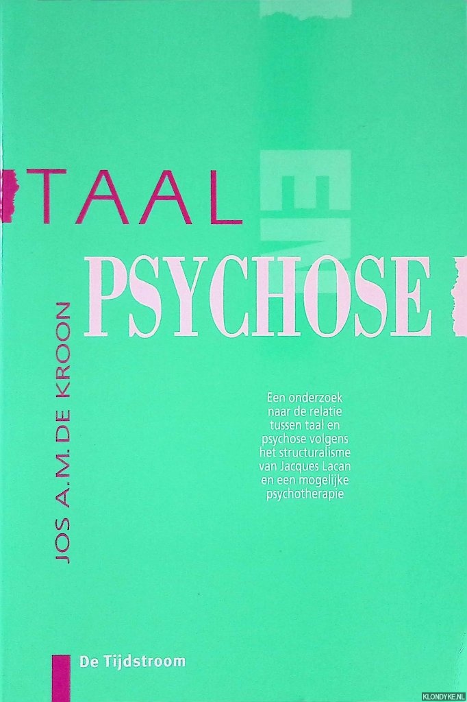Kroon, Jos A.M. de - Taal en psychose: Een onderzoek naar de relatie tussen taal en psychose volgens het structuralisme van Jacques Lacan en een mogelijke psychotherapie