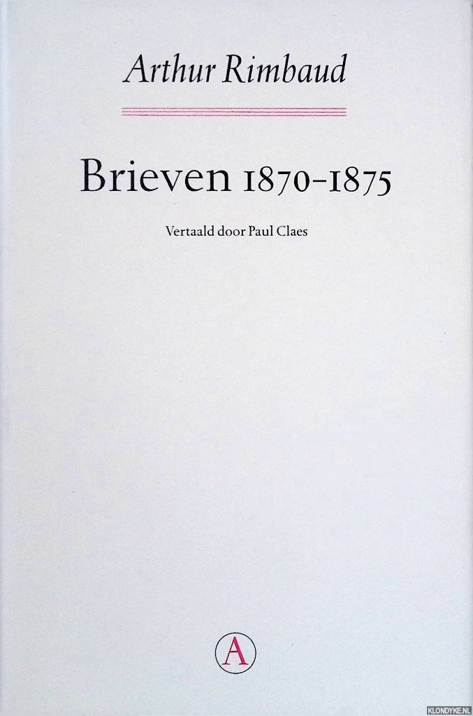 Rimbaud, Arthur - Brieven 1870 1875: Vertaald door Paul Claes