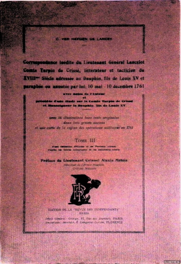 Heyden de Lancey, C. ver - Correspondance indite du Lieutenant Gnral Lancelot Comte Turpin de Criss, littrateur et tacticien du XVIIIme Sicle adresse au Dauphin, fils de Louis XV et paraphe ou annote par lui; 10 mai - 10 decembre 1761 *SIGNED*