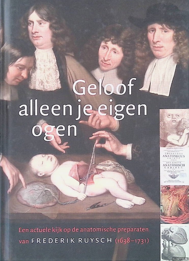 Driessen van het Reve, Jozien & Otto P. Bleker (redactie) - Geloof alleen je eigen ogen: Een actuele kijk op de anatomische preparaten van Frederik Ruysch (1638-1731)