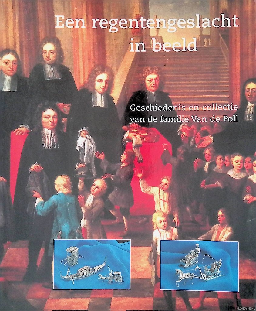Haaren S. van - Een regentengelsacht in beeld: geschiedenis en collectie van de familie Van de Poll