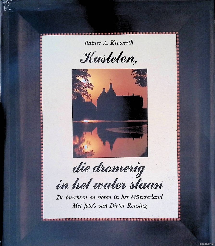 Krewerth, Rainer A. & Dieter Rensing (foto's) - Kastelen, die dromerig in het water staan: De burchten en sloten in het Mnsterland - hun heden en verleden, hun bouwmeesters en eigenaren, hun ligging en sagen