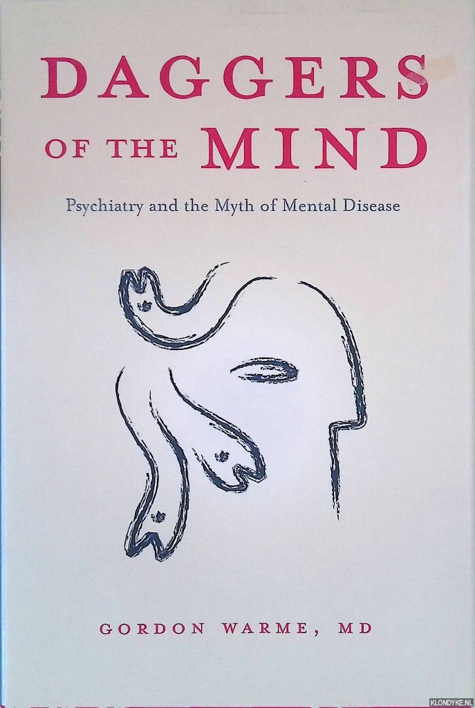 Warme, Gordon - Daggers of the Mind: Psychiatry and the Myth of Mental Disease