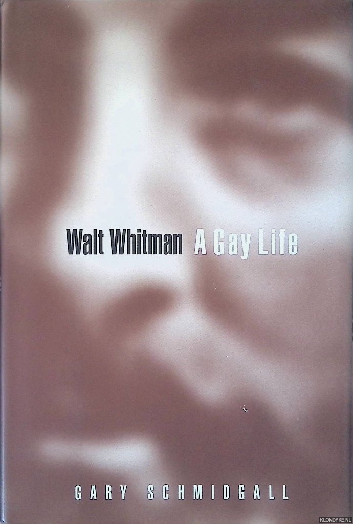 Schmidgall, Gary - Walt Whitman: A Gay Life