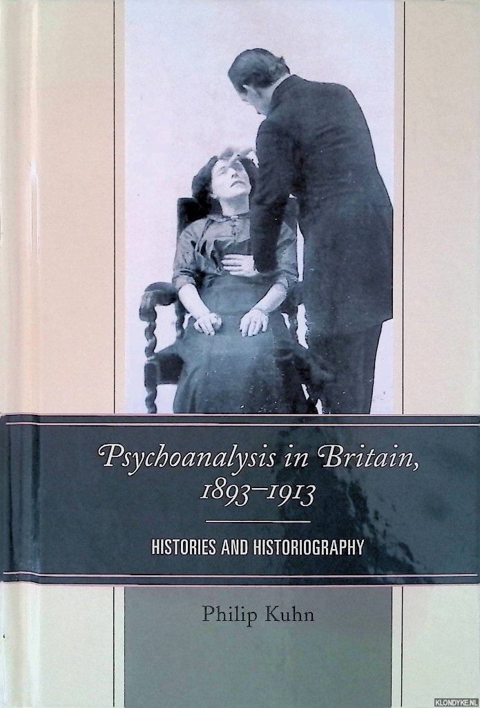 Kuhn, Philip - Psychoanalysis in Britain 1893-1913: Histories and Historiography