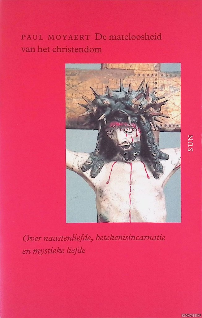 Moyaert, Paul - De mateloosheid van het christendom: Over naastenliefde, betekenisincarnatie en mystieke liefde