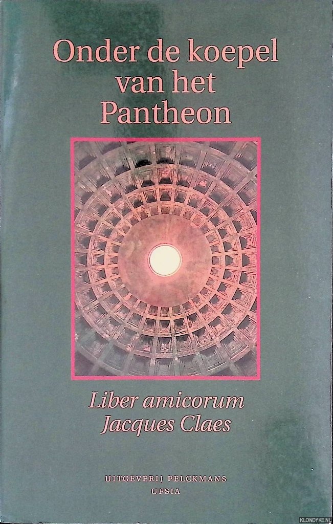 Braeckmans, Luc & Guido Vanheeswijck (redactie) - Onder de koepel van het Pantheon: Liber amicorum Jacques Claes