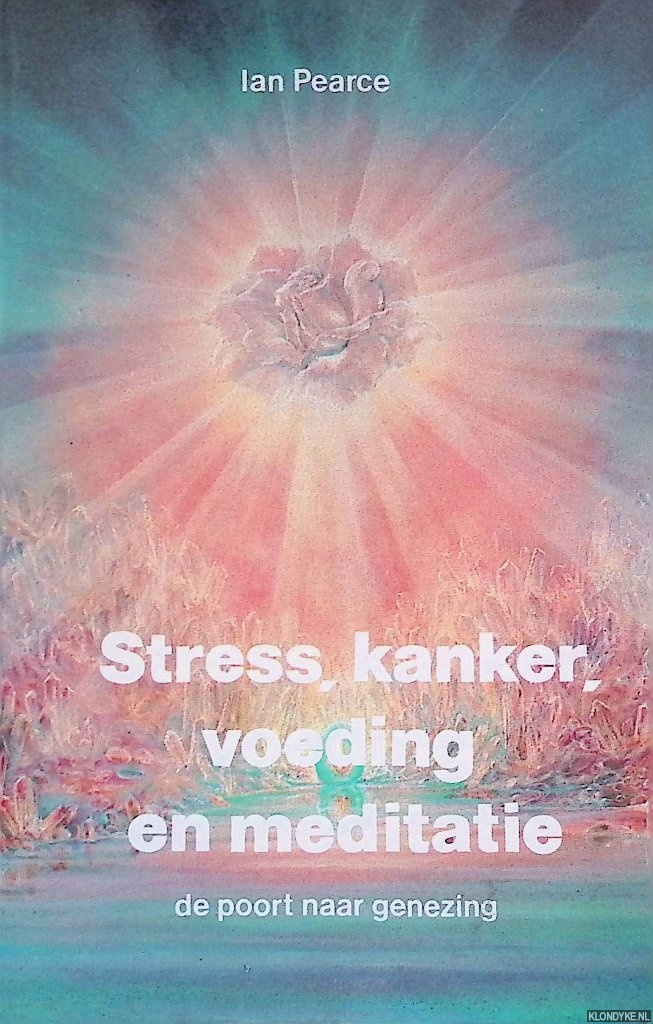 Pearce, Ian - Stress, kanker, voeding en meditatie: De poort naar genezing