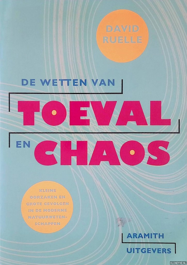 Ruelle, David - De wetten van toeval en chaos: Kleine oorzaken en grote gevolgen in de moderne natuurwetenschappen