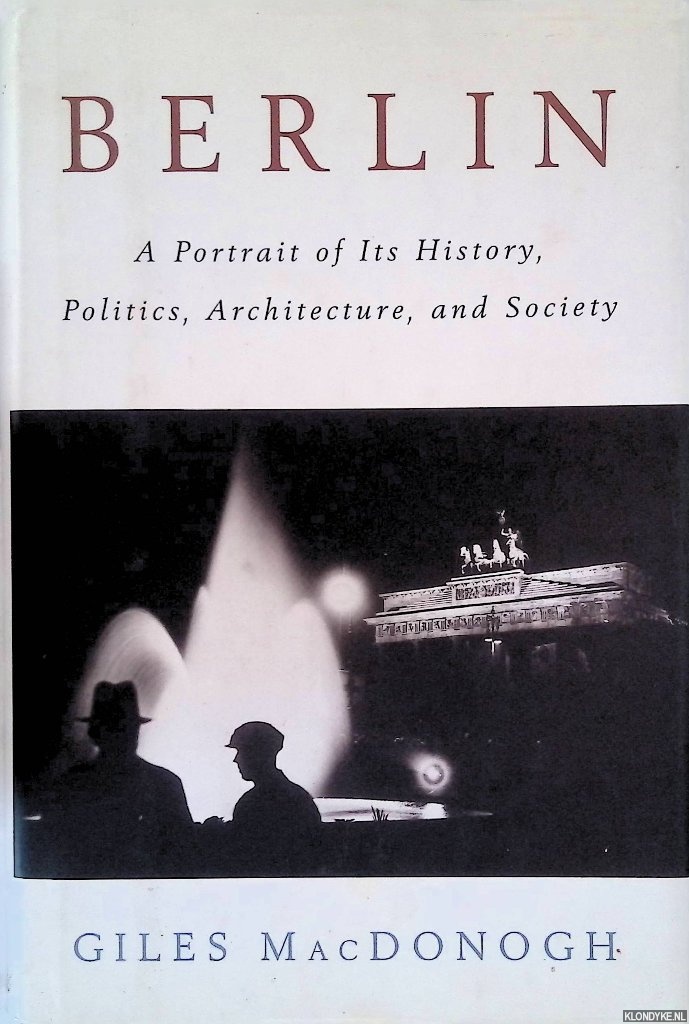 Macdonogh, Giles - Berlin: A Portrait of Its History, Politics, Architecture, and Society