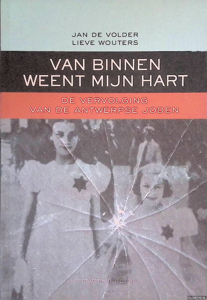 Volder, Jan de & Lieve Wouters - Van binnen weent mijn hart: de vervolging van de Antwerpse Joden: geschiedneis en herinnering