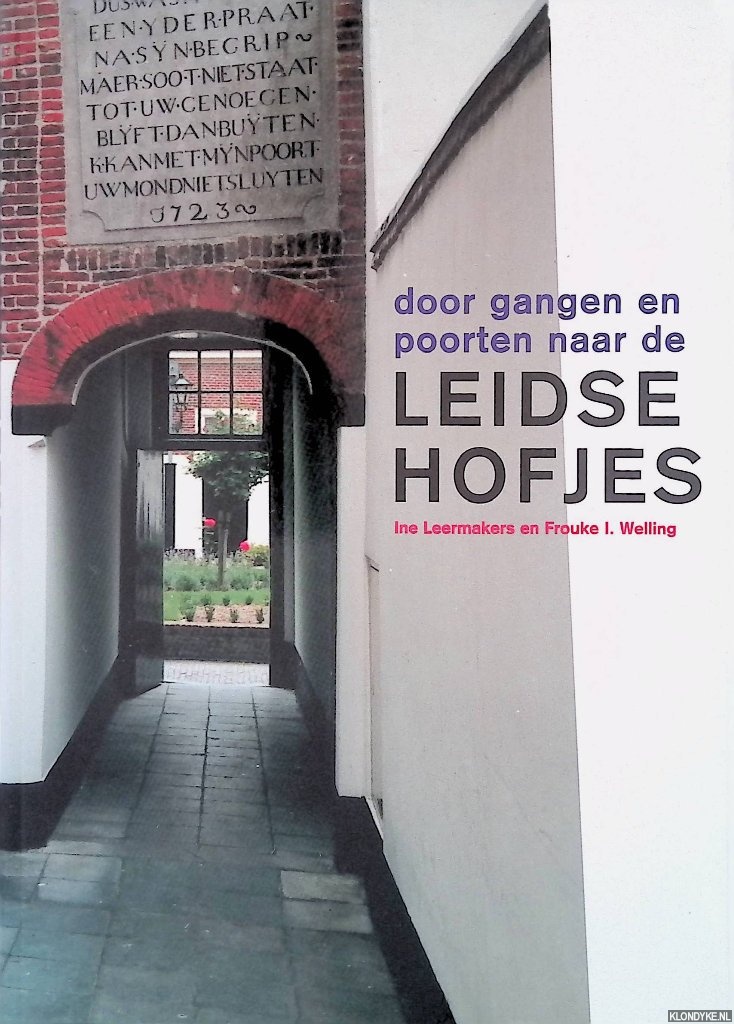 Leermakers, Ine & Frouke I. Welling - Door gangen en poorten naar de Leidse hofjes = through passages and gates to the Leiden Hofjes
