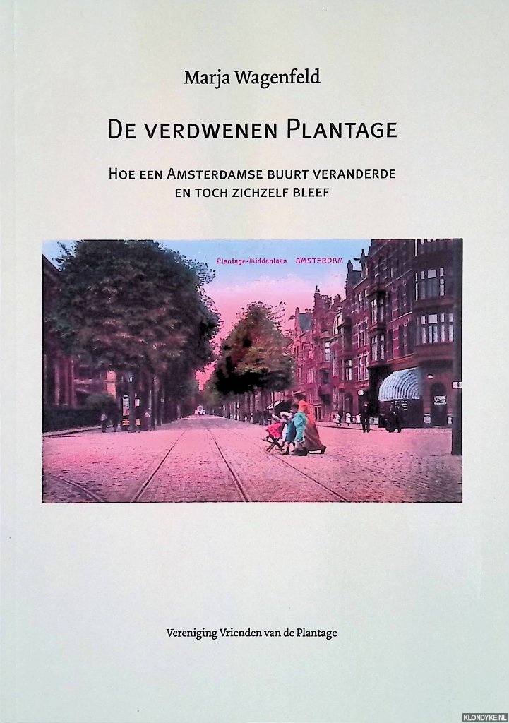 Wagenfeld, Marja - De verdwenen Plantage: Hoe een Amsterdamse buurt veranderde en toch zichzelf bleef