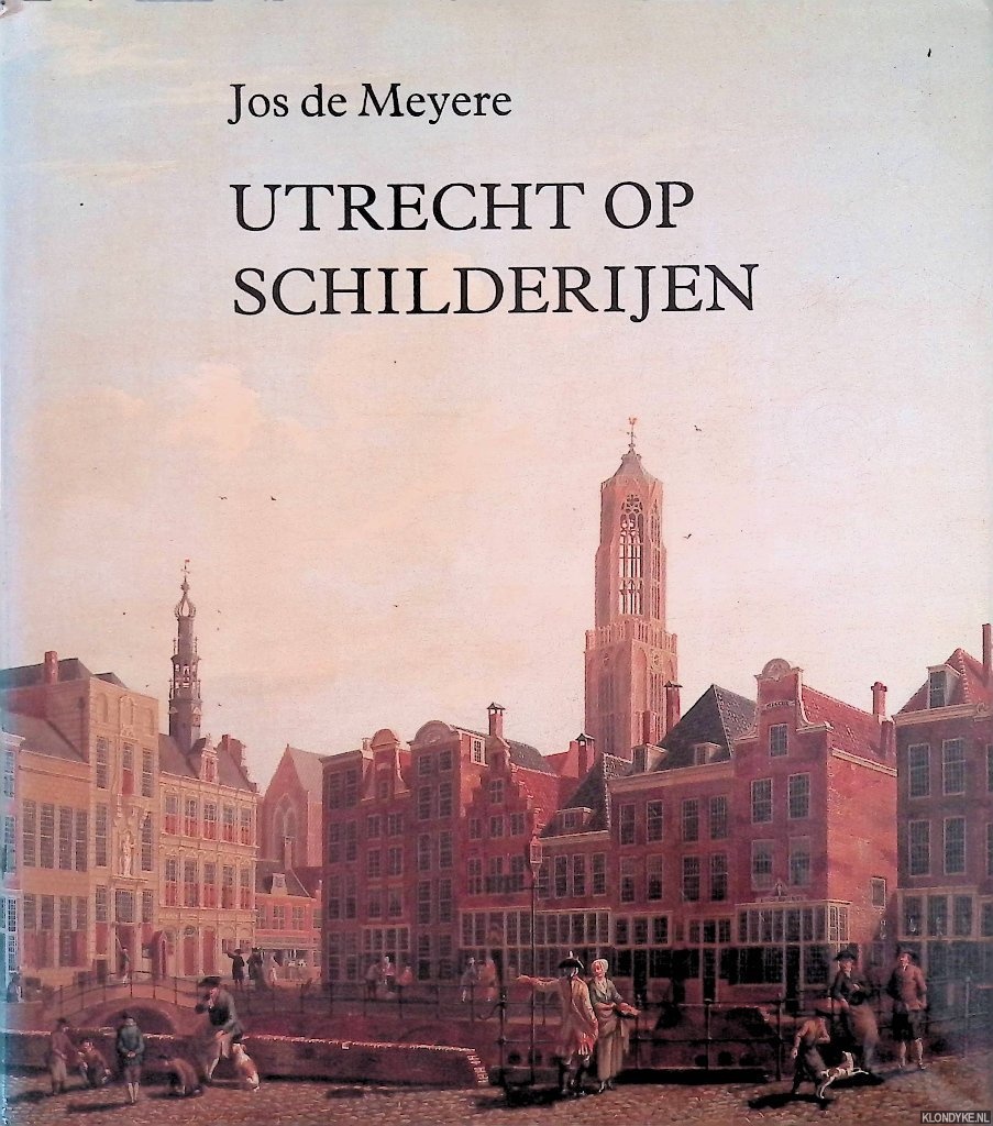 Meyere, Jos de - Utrecht op schilderijen: zes eeuwen topografische voorstellingen van de stad Utrecht