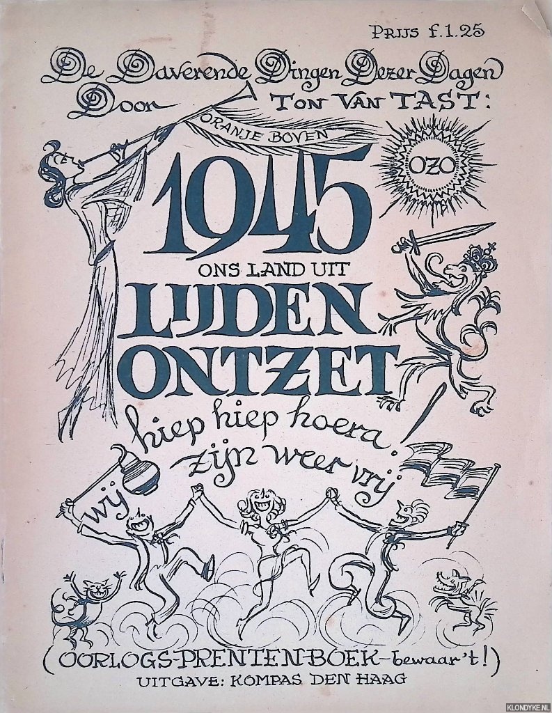 Valk, Anton van der (= Ton Van Tast) - De Daverende Dingen Dezer Dagen Door Ton van Tast: 1945 Ons land uit lijden ontzet: Hiep hiep hoera! Wij zijn weer vrij
