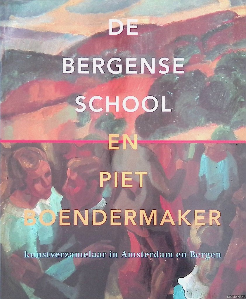 Spijk, Piet - De Bergense school en Piet Boendermaker: kunstverzamelaar in Amsterdam en Bergen