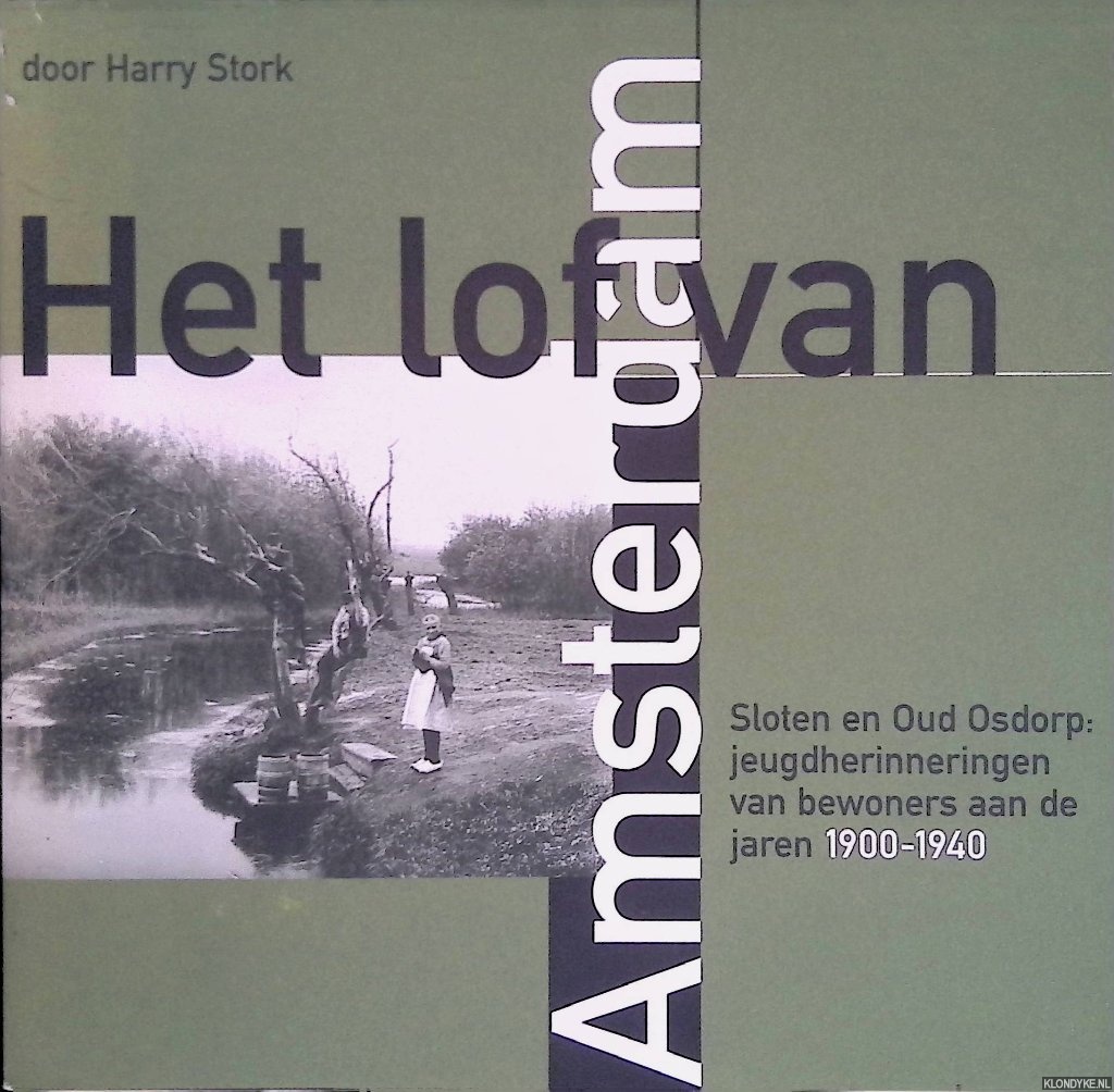 Stork, Harry - Het lof van Amsterdam: Sloten en Oud-Osdorp: jeugdherinneringen van bewoners aan de jaren 1900-1940