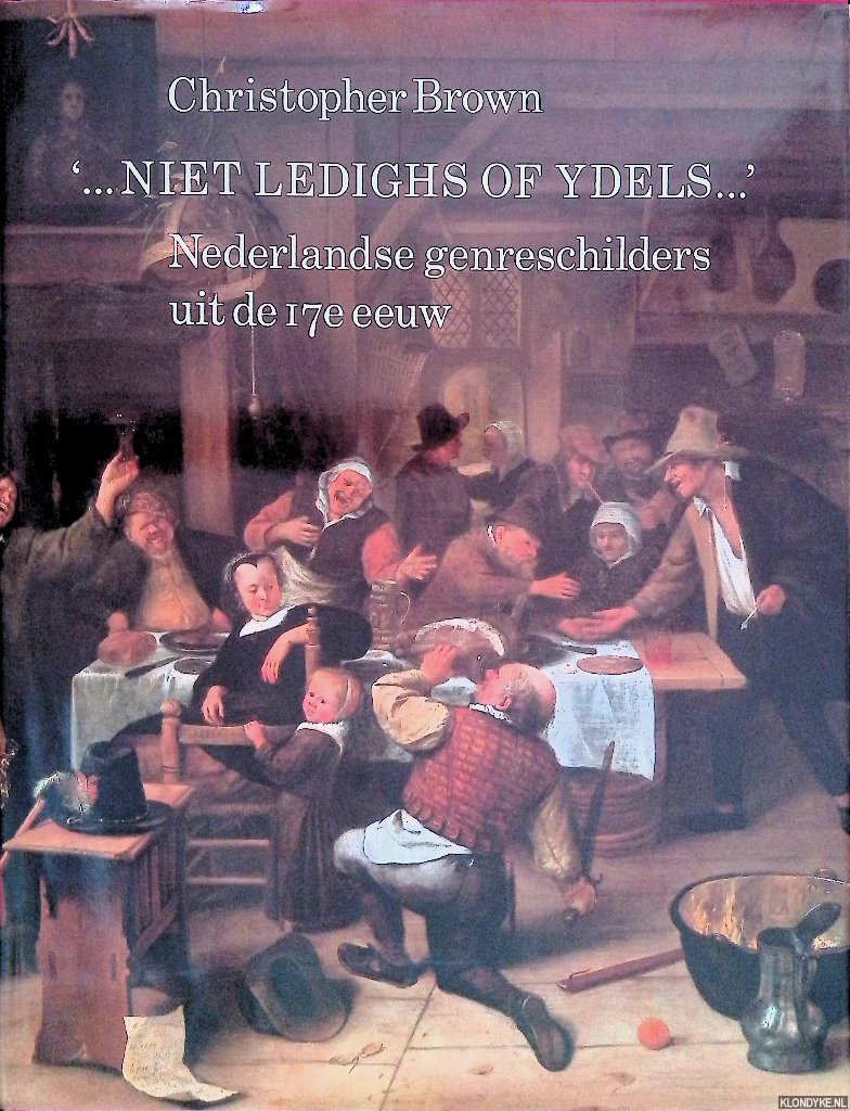 Brown, Christopher - Niet ledighs of ydels. . .: Nederlandse genreschilders uit de zeventiende eeuw