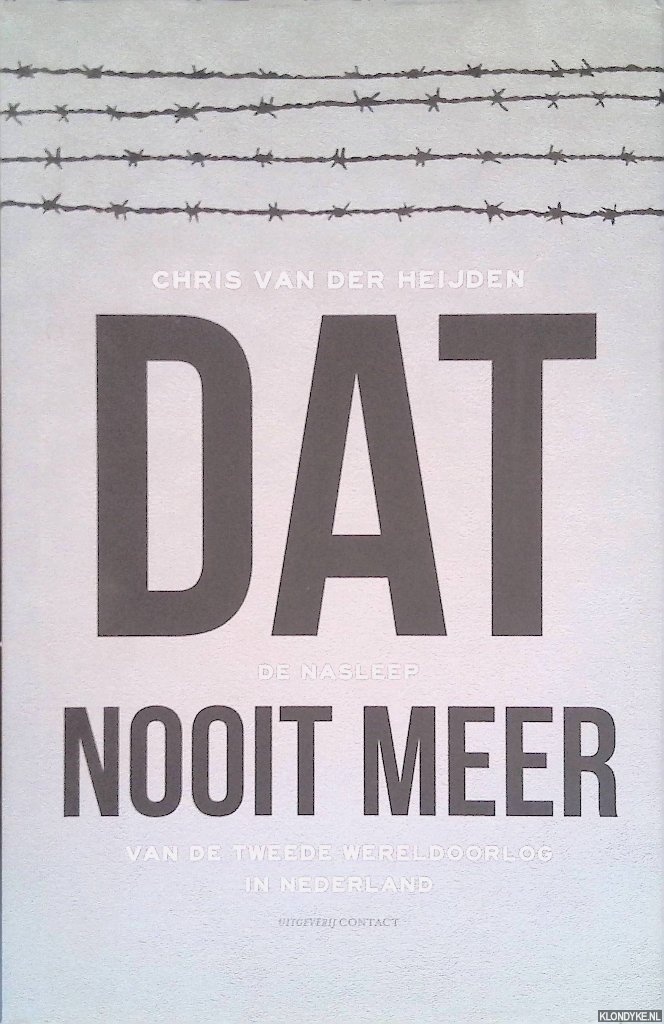 Heijden, Chris van der - Dat nooit meer: de nasleep van de Tweede Wereldoorlog in Nederland