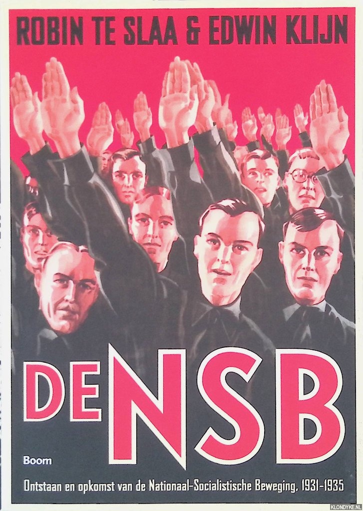 Slaa, Robin te & Edwin Klijn - De NSB: onstaan en opkomst van de Nationaal-Socialistsiche Beweging 1931-1935