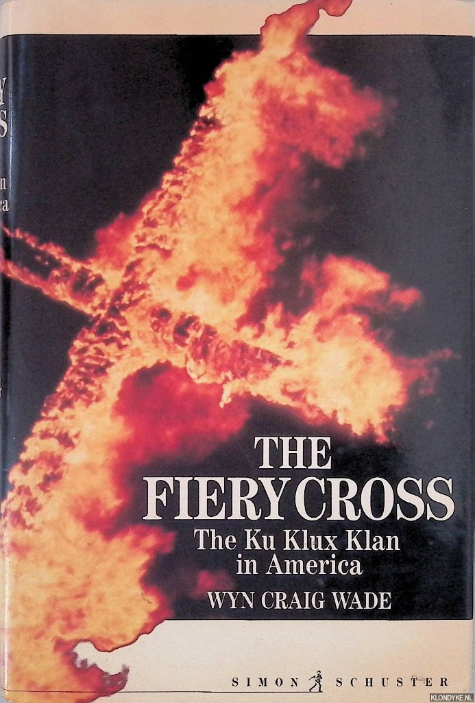 Wade, Wyn Craig - The Fiery Cross: The Ku Klux Klan in America