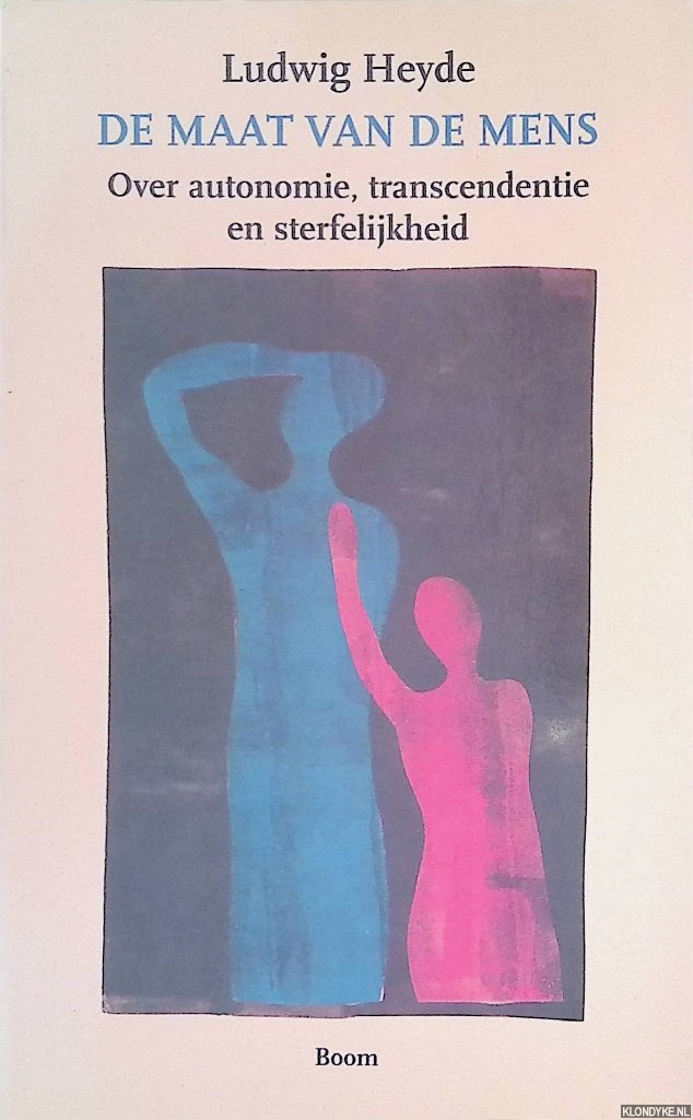 Heyde, Ludwig - De maat van de mens: Over autonomie, transcendentie en sterfelijkheid