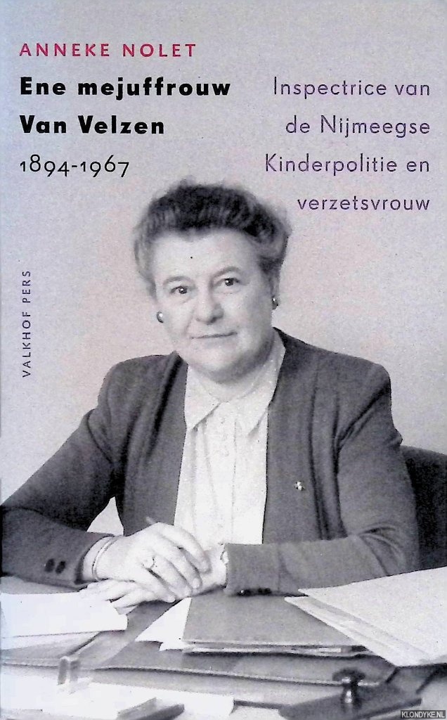 Nolet, Anneke - Ene mejuffrouw Van Velzen 1894-1967: inspectrice van de Nijmeegse Kinderpolitie en verzetsvrouw