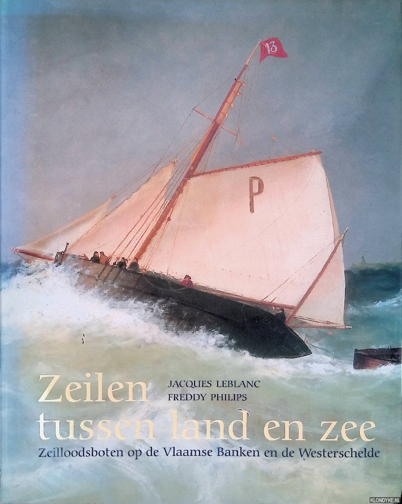 Leblanc, Jacques & Freddy Philips - Zeilen tussen land en zee: Zeilloodsboten op de Vlaamse Banken en de Westerschelde