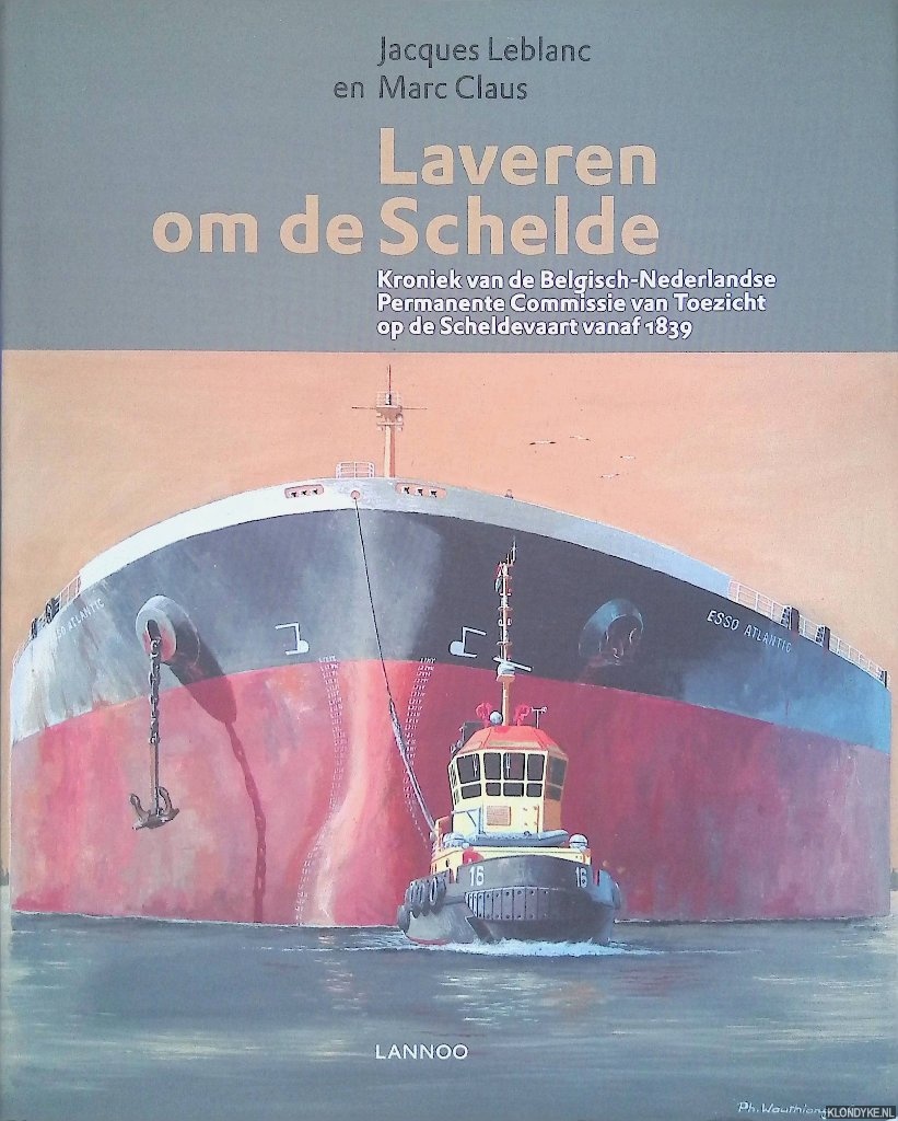 Leblanc, Jacques & Marc Claus - Laveren om de Schelde: kroniek van de Belgisch-Nederlandse Permanente Commissie van Toezicht op de Scheldevaart vanaf 1839