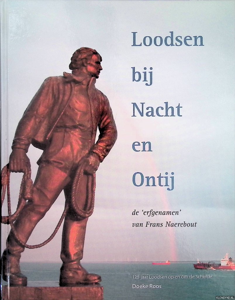 Roos, Doeke & Rinus van Es & Jan Minderhoud & Rob Tielen & Gerrit Zomer - Loodsen bij Nacht en Ontij: de 'erfgenamen' van Frans Naerebout: 125 jaar loodsen op en om de Schelde