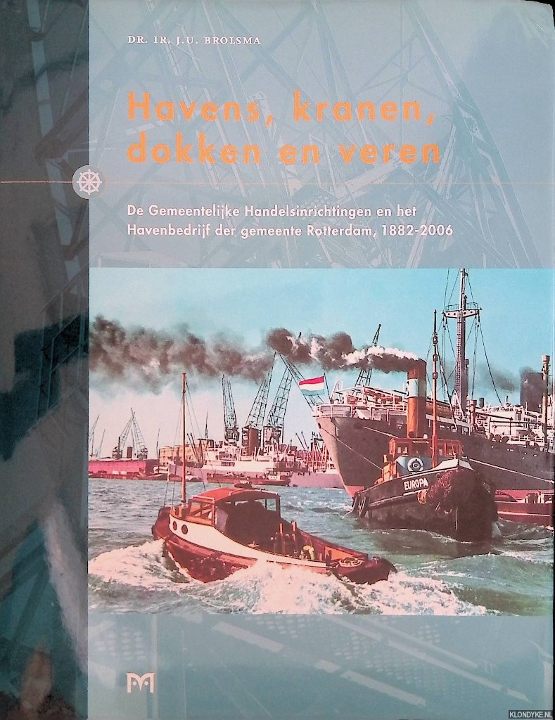 Brolsma, J.U. - Havens, kranen, dokken en veren: De Gemeentelijke Handelsinrichtingen en het Havenbedrijf der Gemeente Rotterdam 1882-2006