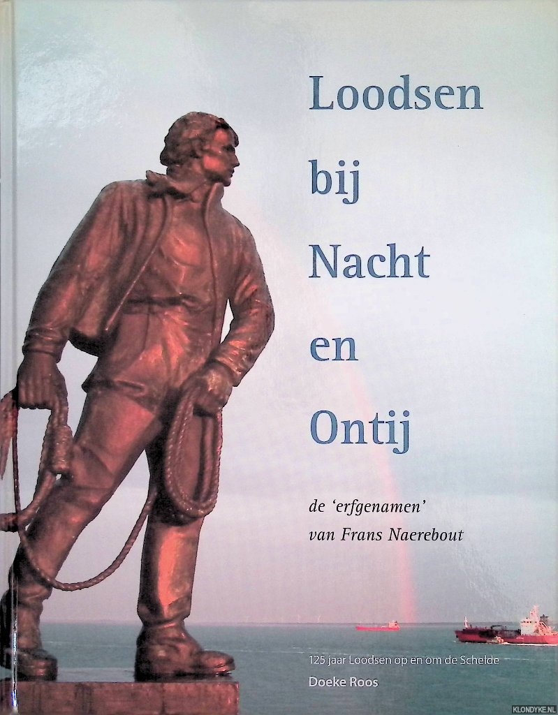 Roos, Doeke & Rinus van Es & Jan Minderhoud & Rob Tielen & Gerrit Zomer - Loodsen bij Nacht en Ontij: de 'erfgenamen' van Frans Naerebout: 125 jaar loodsen op en om de Schelde
