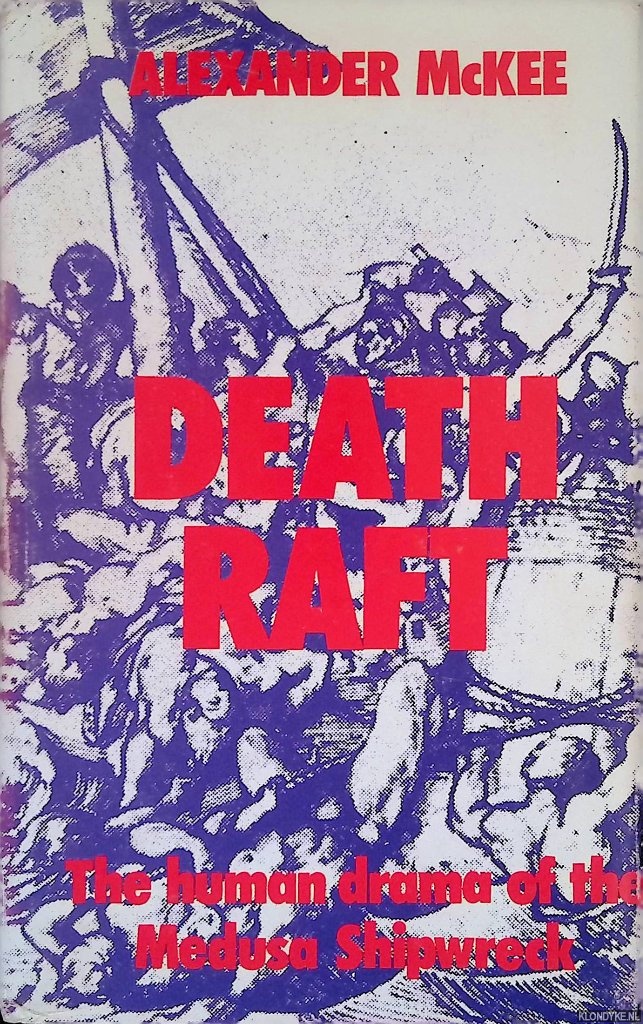 McKee, Alexander - Death Raft: The Human Drama of the Medusa Shipwreck
