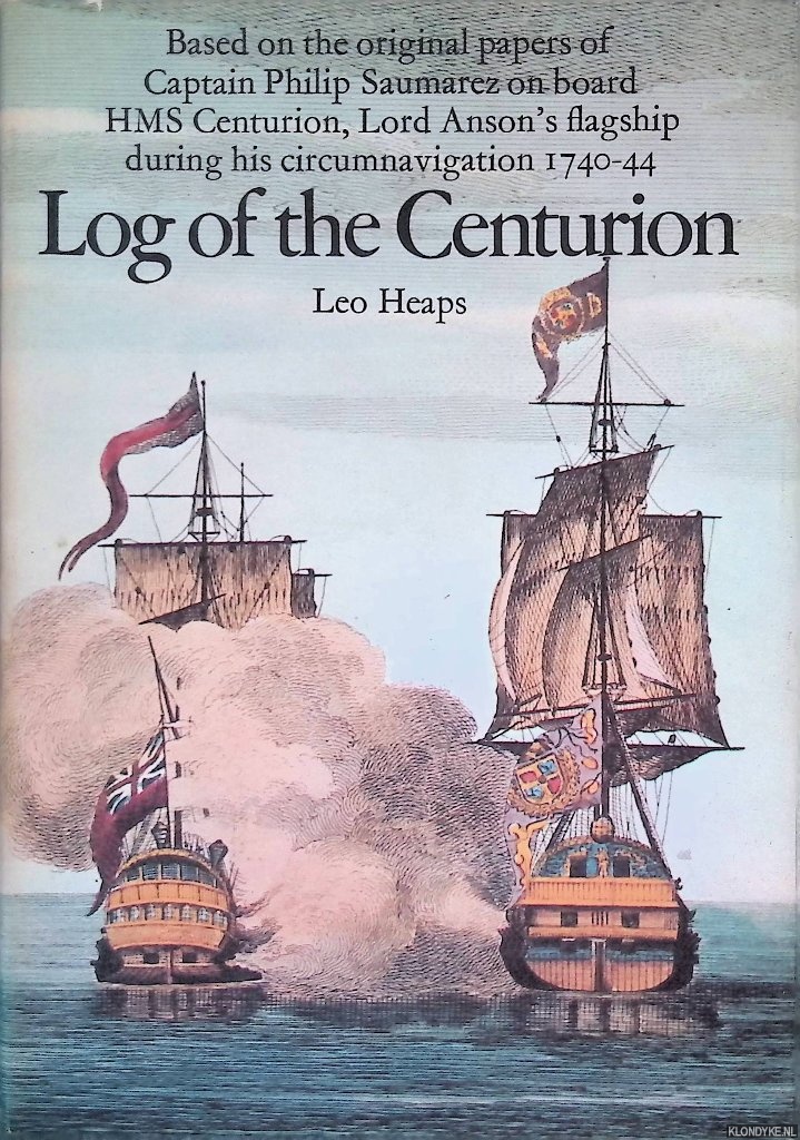 Heaps, Leo - Log of the Centurion: Based on the original papers of Captain Pahilip Saumarez om board HHM Centurion, Los Anson's flagship 1740-44