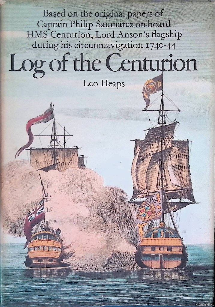 Heaps, Leo - Log of the Centurion: Based on the original papers of Captain Pahilip Saumarez om board HHM Centurion, Los Anson's flagship 1740-44