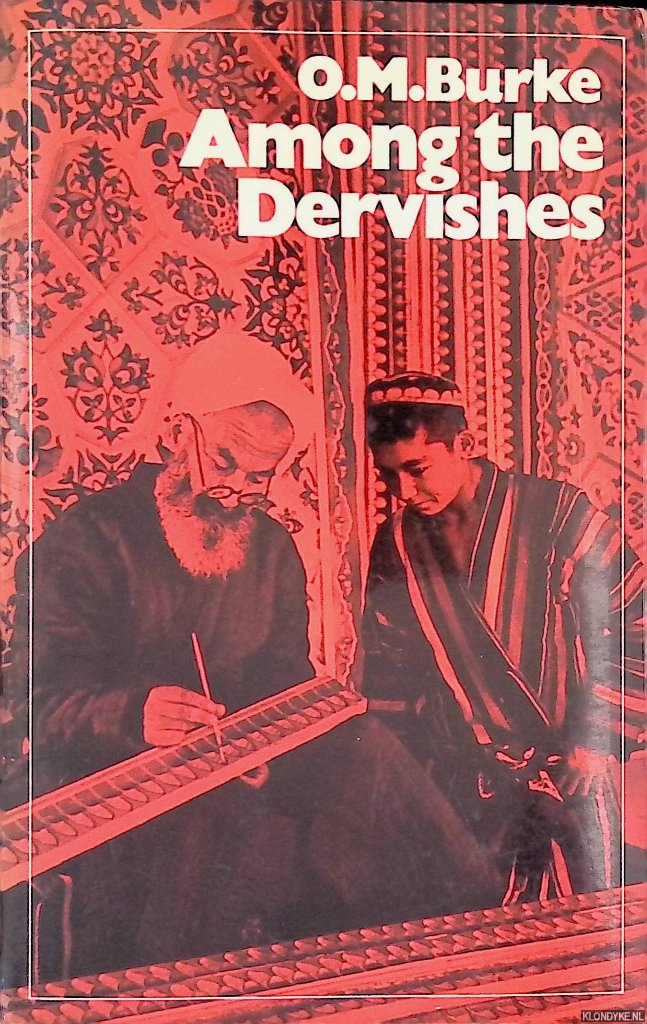 Burke, Omar M. - Among the Dervishes: an account of travels in Asia and Africa, and four years studying the Dervishes, Sufis and Fakirs, by living among them