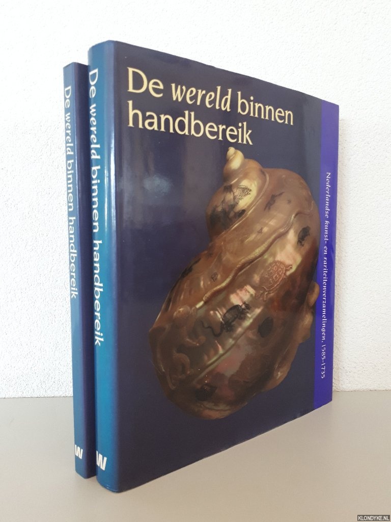 Bergvelt, Ellinoor & Rene Kistemaker (redactie) - De wereld binnen handbereik: Nederlandse kunst- en rariteitenverzamelingen, 1585-1735 (2 delen)
