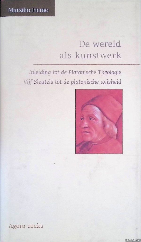 Ficino, Marsilio - De wereld als kunstwerk: Inleiding tot de platonische theologie, vijf sleutels tot de platonische wijsheid