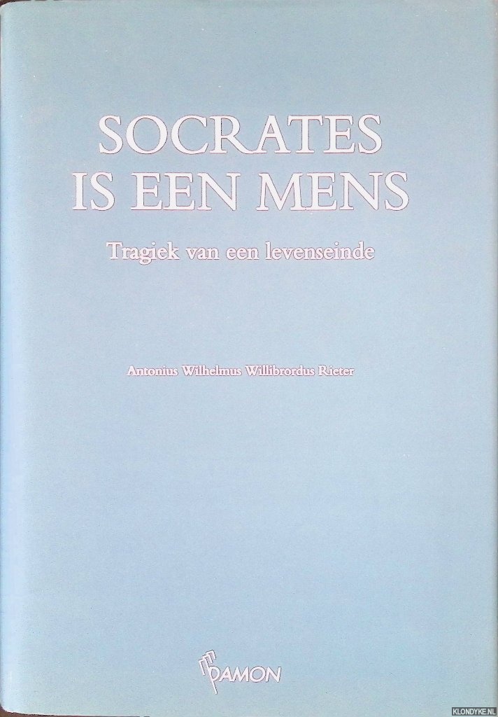 Rieter, Antonius Wilhelmus Willibrordus - Socrates is een mens: Tragiek van een levenseinde