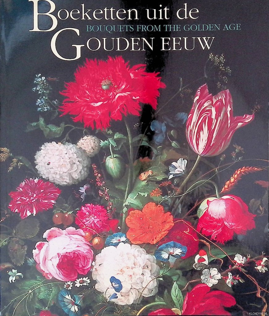Brenninkmeyer-De Rooij, Beatrijs - and others - Boeketten uit de Gouden Eeuw = Bouquets from the Golden Age