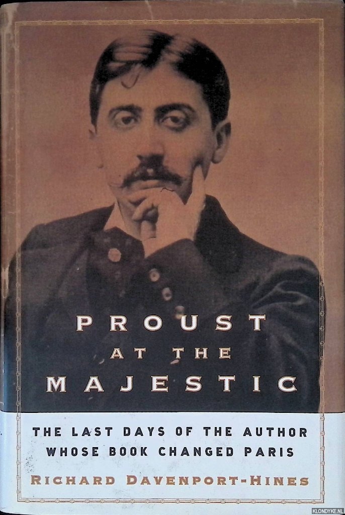 Davenport-Hines, Richard - Proust at the Majestic: The Last Days of the Author Whose Book Changed Paris