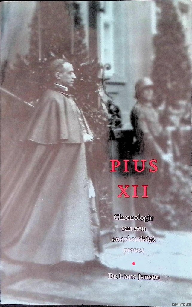 Jansen, Hans - Pius XII: chronologie van een onophoudelijk protest