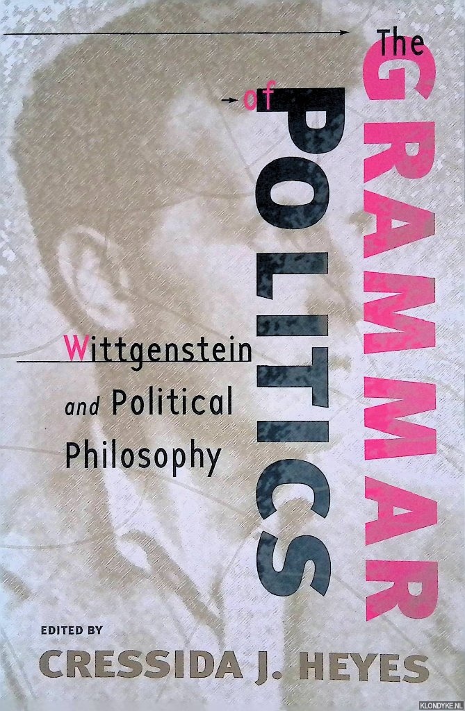 Heyes, Cressida J. (editor) - The grammar of Politics: Wittgenstein and Political Philosophy