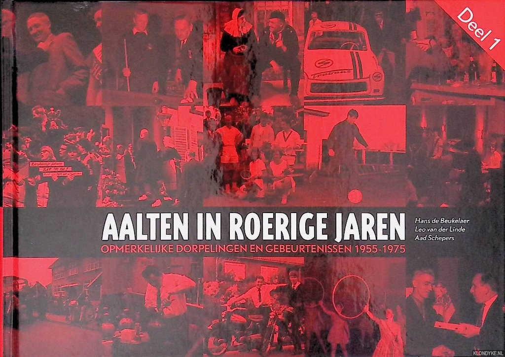 Beukelaer, Hans de & Leo van der Linde & Aad Schepers - Aalten in roerige jaren, deel 1: Opmerkelijke dorpelingen en gebeurtenissen 1955-1975