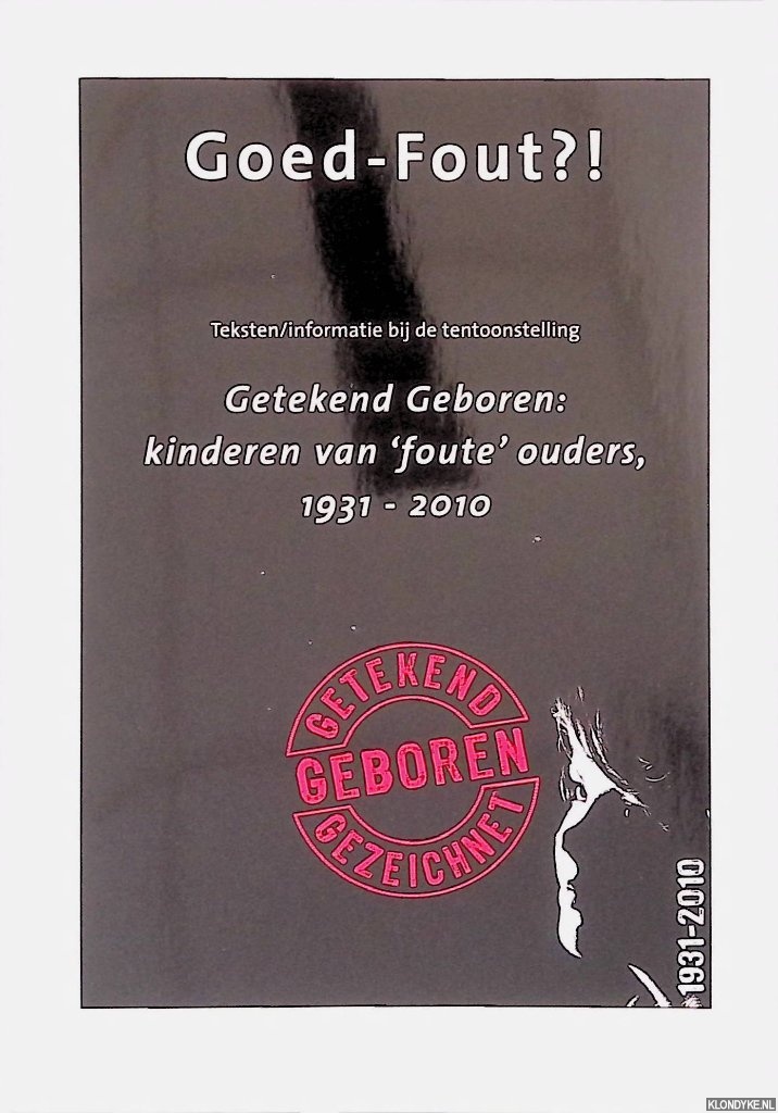 Boersma, Ben & Hans de Beukelaer - Goed-Fout?! Tekst/informatie bij de tentoonstelling: Getekend Geboren: kinderen van 'foute' ouders, 1931-2010