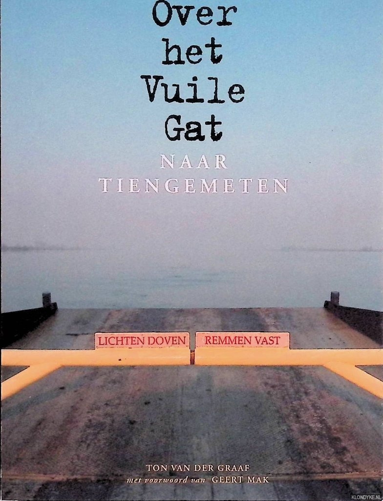 Graaf, Ton van der & Geert Mak (voorwoord) - Over het Vuile Gat naar Tiengemeten